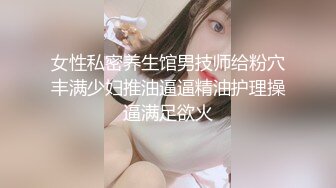 女性私密养生馆男技师给粉穴丰满少妇推油逼逼精油护理操逼满足欲火