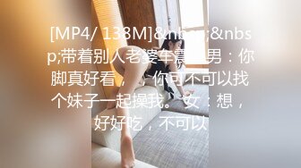 [MP4/ 138M]&nbsp;&nbsp;带着别人老婆车震。男：你脚真好看， ，你可不可以找个妹子一起操我。 女：想，好好吃，不可以