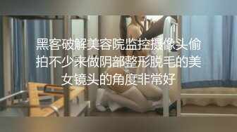 黑客破解美容院监控摄像头偷拍不少来做阴部整形脱毛的美女镜头的角度非常好