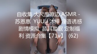 自收集 大尺度擦边 ASMR -苏恩惠  YUUU 沐梓 淫语诱惑 剧情模拟  舔耳助眠 定制福利 资源合集【71v】  (62)