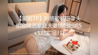 【家庭TP】网络破解摄像头偷窥精选家庭夫妻情侣啪啪5+1对实况 (1)