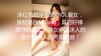 涂红色指甲的美艳OL靓女，身材高挑170cm，真的好棒 蹲守的第二个美女小穴迷人的张开，诱人的两瓣阴唇！