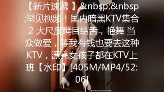 【新片速遞 】&nbsp;&nbsp;罕见视频！国内暗黑KTV集合2 大尺度瞠目结舌，艳舞 当众做爱，等我有钱也要去这种KTV，漂亮女孩子都在KTV上班【水印】[405M/MP4/52:06]