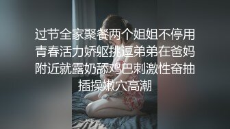 过节全家聚餐两个姐姐不停用青春活力娇躯挑逗弟弟在爸妈附近就露奶舔鸡巴刺激性奋抽插操嫩穴高潮