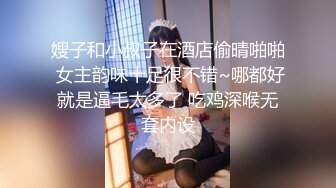 嫂子和小叔子在酒店偷晴啪啪 女主韵味十足很不错~哪都好就是逼毛太多了 吃鸡深喉无套内设