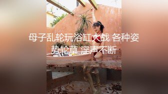 母子乱轮玩浴缸大战 各种姿势轮草 淫声不断