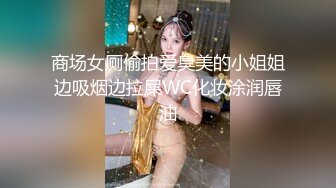 商场女厕偷拍爱臭美的小姐姐边吸烟边拉屎WC化妆涂润唇油