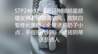 STP24691 【近日刚播明星颜值女神】眼镜御姐风，皮肤白皙修长美腿，全裸诱惑奶子小点，手指扣穴特写，揉搓阴蒂很是诱人