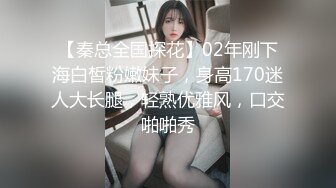 【秦总全国探花】02年刚下海白皙粉嫩妹子，身高170迷人大长腿，轻熟优雅风，口交啪啪秀