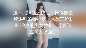 这不比神仙还快活？长得像金牌讲师的帅小伙，大战三位18-19岁的少女萝莉！【双飞三飞大场面】