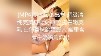 [MP4]初恋般的感觉 超级清纯完美身材女神 坚挺白嫩美乳 白色丝袜跳蛋震穴 嘴里含着牛奶嘴角流出