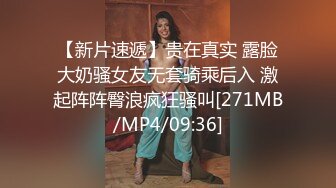 【新片速遞】贵在真实 露脸大奶骚女友无套骑乘后入 激起阵阵臀浪疯狂骚叫[271MB/MP4/09:36]