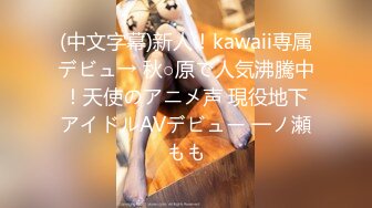 (中文字幕)新人！kawaii専属デビュ→ 秋○原で人気沸騰中！天使のアニメ声 現役地下アイドルAVデビュー 一ノ瀬もも