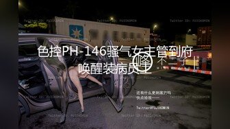 色控PH-146骚气女主管到府唤醒装病员工