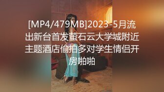 [MP4/479MB]2023-5月流出新台首发萤石云大学城附近主题酒店偷拍多对学生情侣开房啪啪