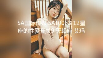 SA国际传媒 SAT0083 12星座的性爱开关9 天蝎座 艾玛