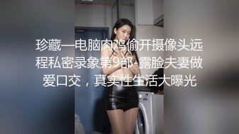 珍藏—电脑肉鸡偷开摄像头远程私密录象第9部-露脸夫妻做爱口交，真实性生活大曝光