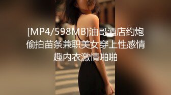 [MP4/598MB]油哥酒店约炮偷拍苗条兼职美女穿上性感情趣内衣激情啪啪