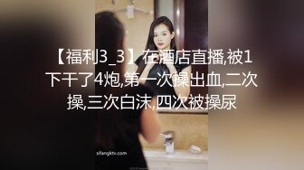 【福利3_3】在酒店直播,被1下干了4炮,第一次操出血,二次操,三次白沫,四次被操尿