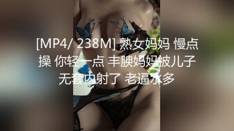 [MP4/ 238M] 熟女妈妈 慢点操 你轻一点 丰腴妈妈被儿子无套内射了 老逼水多