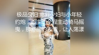 极品少妇 离异少妇与小年轻约炮，超主动全程主动骑马摇曳，那舒服的表情，让人荡漾想艹她！