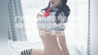 广州某品牌内衣发布会各种性感的内裤纷纷登场哦操,竟然B毛都看的一清二楚 (3)