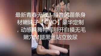 最新青春无敌！抖音风苗条身材嫩妹子【OVO】豪华定制，动感裸舞特写掰开自摸无毛嫩穴M腿黑丝站立放尿