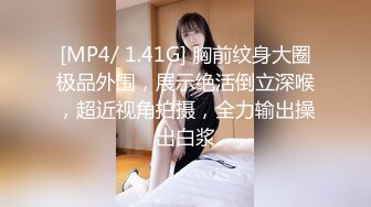 [MP4/ 1.41G] 胸前纹身大圈极品外围，展示绝活倒立深喉，超近视角拍摄，全力输出操出白浆