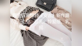 超美巨乳模特『安吉』新作露点、上空、巨乳、怜爱感、乳摇