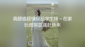 情侣做爱口交自拍，疯狂抽插，妹子直喊“哥哥再加油”