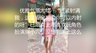 ✅优雅气质尤物✅“赶紧射满我，这是安全期，你可以内射的呀”已婚女上司喜欢玩角色扮演操小穴，没想到床上这么骚