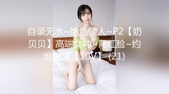 自录无水~绝色佳人~P2【奶贝贝】高端女神~网红脸~约炮啪啪【30V】 (21)