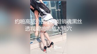 约啪高端外围小姐姐销魂黑丝透视裙啪啪插入搞穴