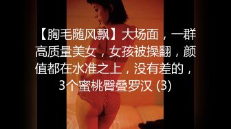 【胸毛随风飘】大场面，一群高质量美女，女孩被操翻，颜值都在水准之上，没有差的，3个蜜桃臀叠罗汉 (3)