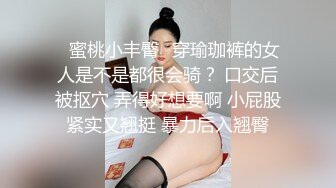 ✿蜜桃小丰臀✿穿瑜珈裤的女人是不是都很会骑？ 口交后被抠穴 弄得好想要啊 小屁股紧实又翘挺 暴力后入翘臀