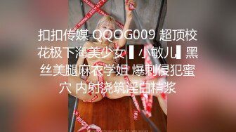 扣扣传媒 QQOG009 超顶校花极下海美少女 ▌小敏儿▌黑丝美腿麻衣学姐 爆刺侵犯蜜穴 内射浇筑淫白精浆