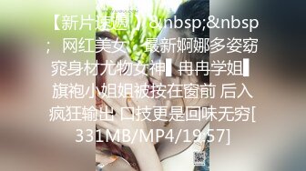 【新片速遞 】&nbsp;&nbsp;✿网红美女✿ 最新婀娜多姿窈窕身材尤物女神▌冉冉学姐▌旗袍小姐姐被按在窗前 后入疯狂输出 口技更是回味无穷[331MB/MP4/19:57]