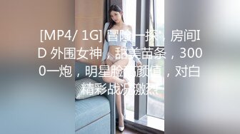 [MP4/ 1G] 冒险一探，房间ID 外围女神，甜美苗条，3000一炮，明星脸高颜值，对白精彩战况激烈