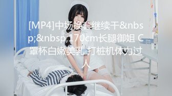 [MP4]中场换套继续干&nbsp;&nbsp;170cm长腿御姐 C罩杯白嫩美乳 打桩机体力过人