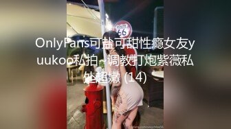 OnlyFans可盐可甜性瘾女友yuukoo私拍~调教打炮紫薇私处超嫩 (14)