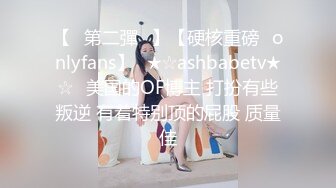 【✨第二彈✨】【硬核重磅✨onlyfans】☀★☆ashbabetv★☆☀美国的OF博主 打扮有些叛逆 有着特别顶的屁股 质量佳