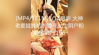 [MP4/381M]5/11最新 大神老麦娃娃机的漂亮女生阴户粉粉的VIP1196