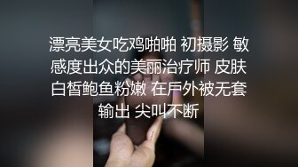 漂亮美女吃鸡啪啪 初摄影 敏感度出众的美丽治疗师 皮肤白皙鲍鱼粉嫩 在戶外被无套输出 尖叫不断